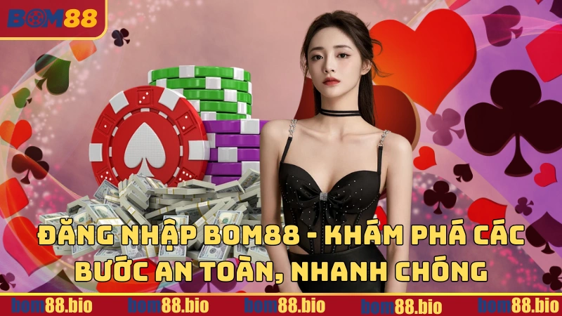 Đăng nhập BOM88 - Khám phá các bước an toàn và nhanh chóng