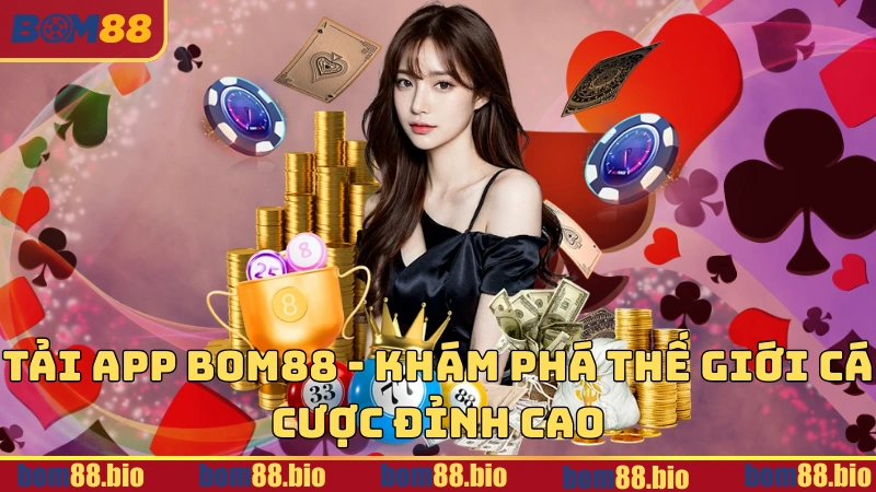 Tải app BOM88 - Khám phá thế giới cá cược đỉnh cao