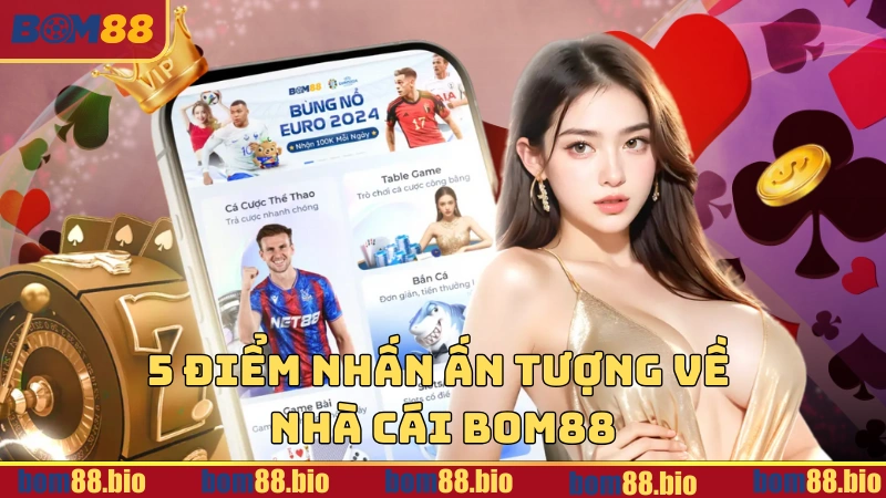 5 điểm nhấn ấn tượng về nhà cái BOM88