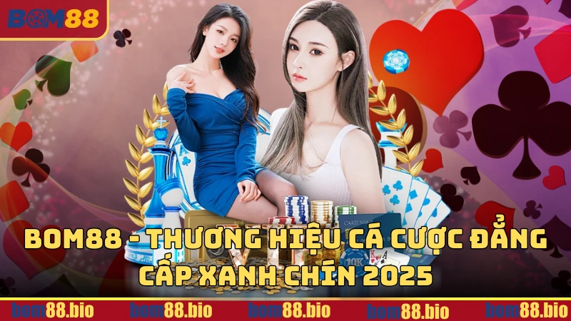 BOM88 - Thương hiệu cá cược đẳng cấp xanh chín 2025