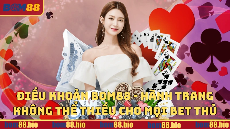 Điều khoản BOM88 hành trang không thể thiếu cho mỗi bet thủ