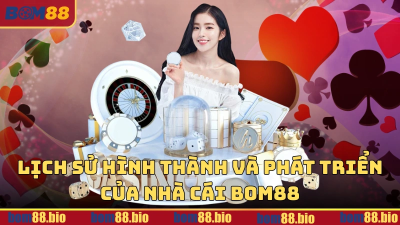 Lịch sử hình thành và phát triển của nhà cái BOM88