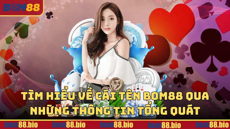 Tìm hiểu về cái tên BOM88 qua những thông tin tổng quát