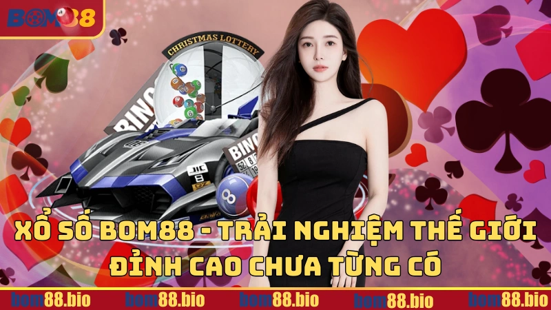 Xổ số BOM88 - Trải nghiệm thế giới đỉnh cao chưa từng có